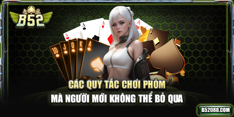 Các quy tắc chơi phỏm mà người mới không thể bỏ qua