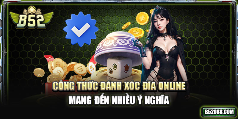 Công thức đánh xóc đĩa online mang đến nhiều ý nghĩa