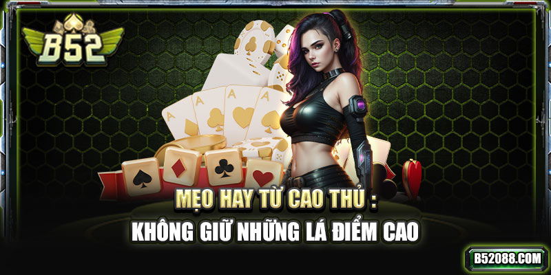 Mẹo hay từ cao thủ: không giữ những lá điểm cao