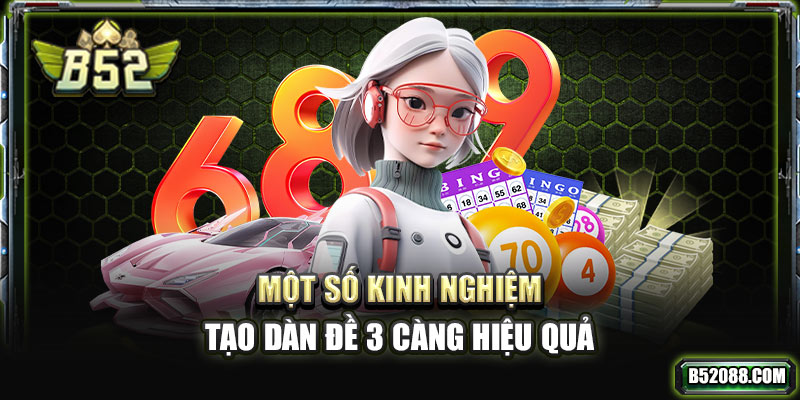 Một số kinh nghiệm tạo dàn đề 3 càng hiệu quả 