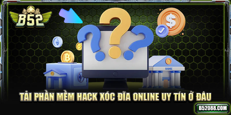 Tải phần mềm hack xóc đĩa Online uy tín ở đâu?