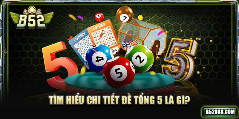 Tìm hiểu chi tiết đề tổng 5 là gì?