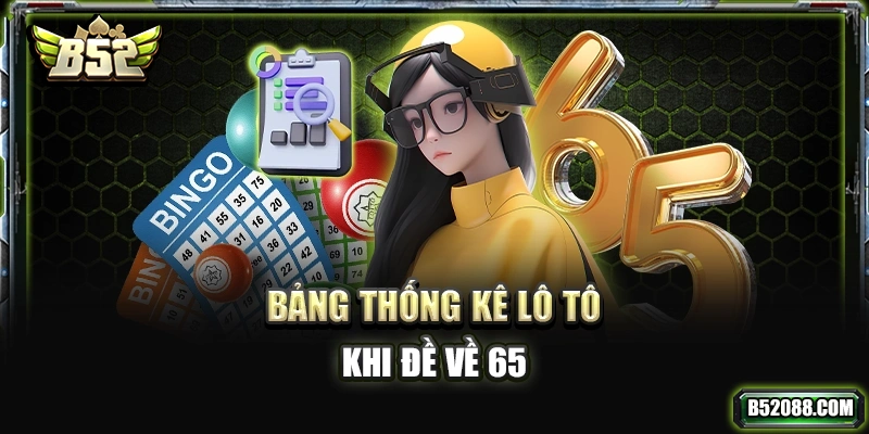 Bảng thống kê lô tô khi đề về 65