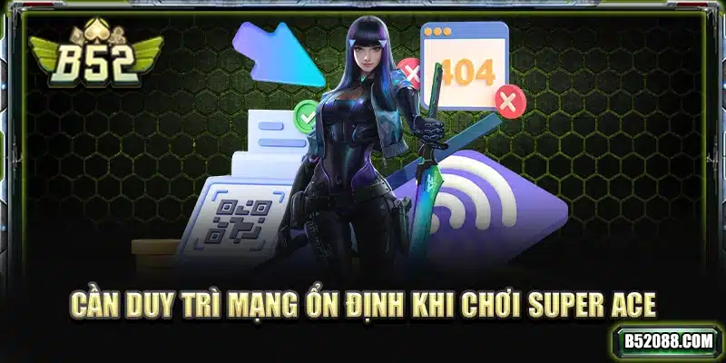 Cần duy trì mạng ổn định khi chơi Super ACE