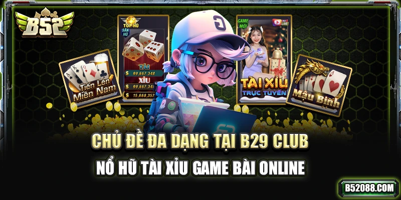 Chủ đề đa dạng tại b29 club - Nổ hũ tài xỉu game bài online