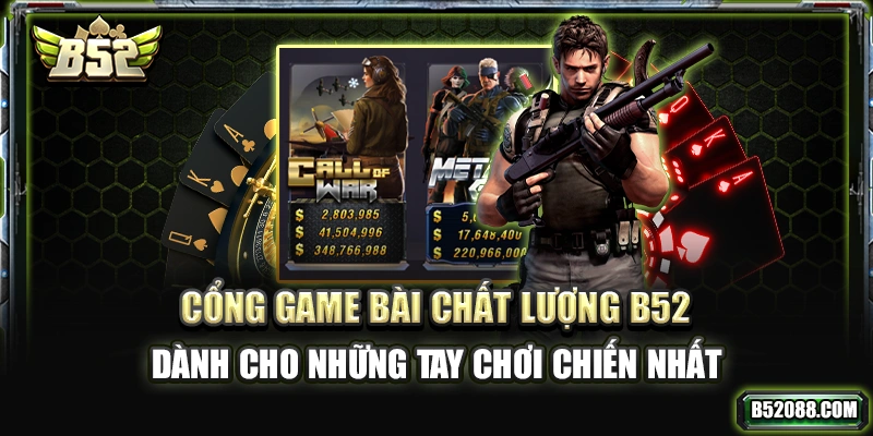 Cổng game bài chất lượng B52 dành cho những tay chơi chiến nhất