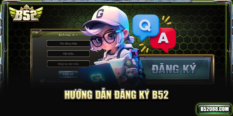 Hướng dẫn các bước đăng ký game B52 chi tiết