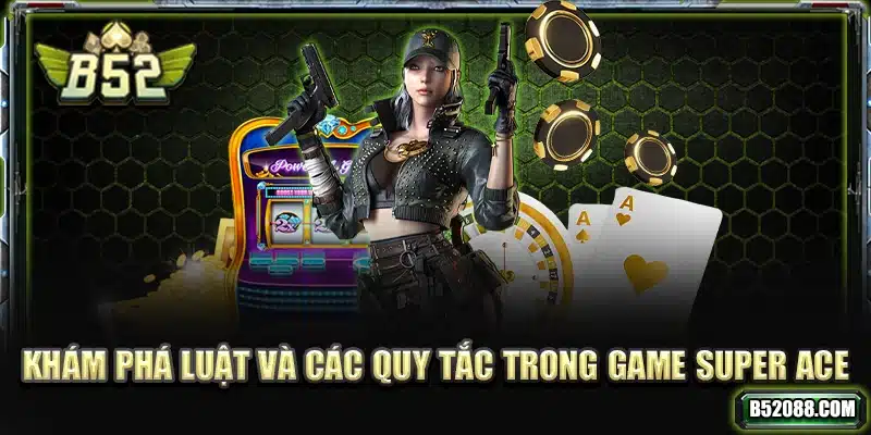Khám phá luật và các quy tắc trong game Super ACE