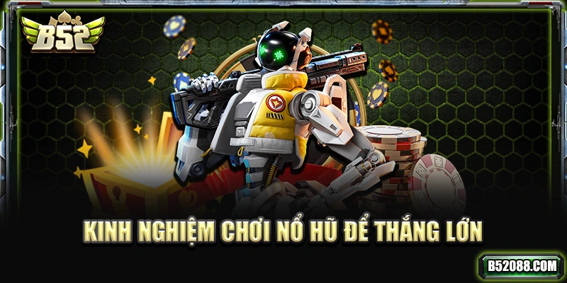 Kinh nghiệm chơi Nổ hũ dễ thắng lớn