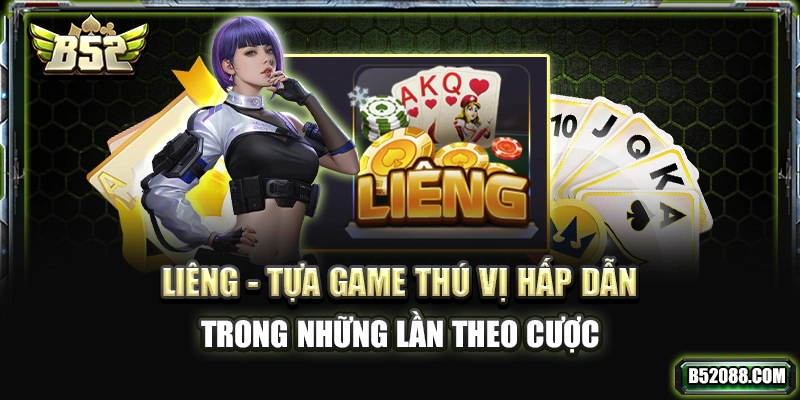 Liêng - Tựa game thú vị hấp dẫn trong những lần theo cược