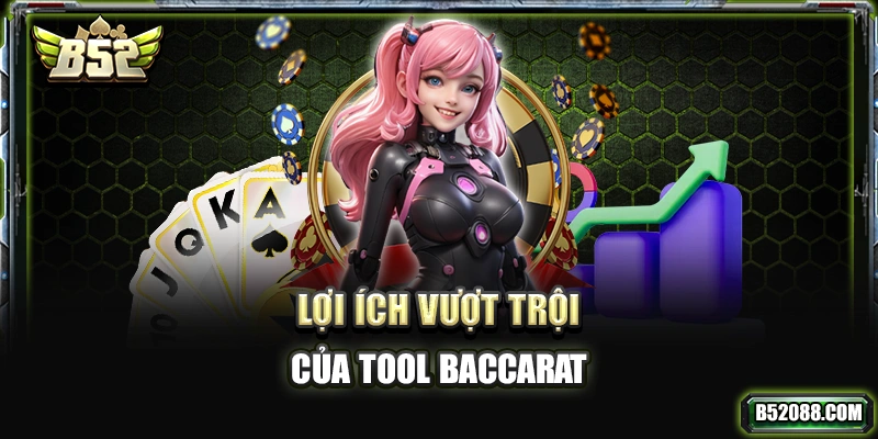 Lợi ích vượt trội của tool Baccarat