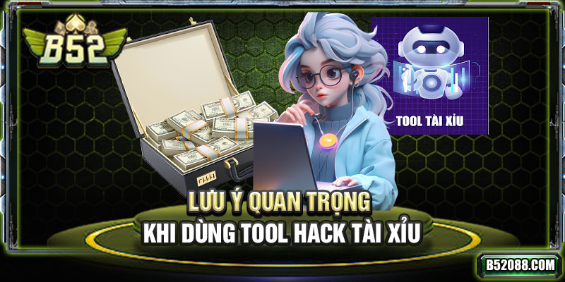 Lưu ý quan trọng khi dùng tool hack tài xỉu
