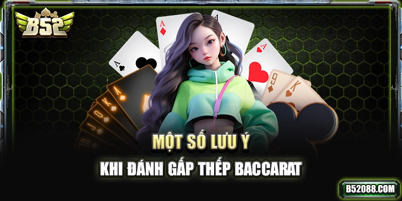 Một số lưu ý khi đánh gấp thếp Baccarat
