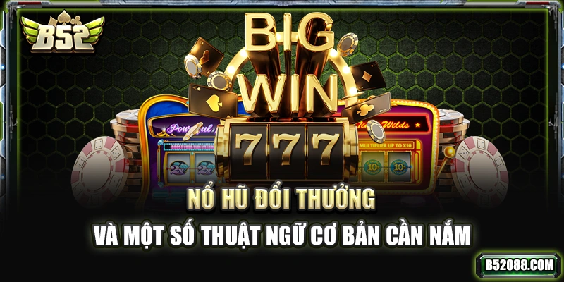 Nổ hũ B52 đổi thưởng và một số thuật ngữ cơ bản cần nắm