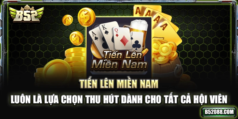 Tiến Lên miền Nam luôn là lựa chọn thu hút dành cho tất cả hội viên