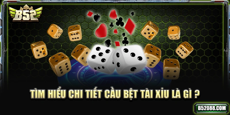 Tìm hiểu chi tiết cầu bệt Tài Xỉu là gì?