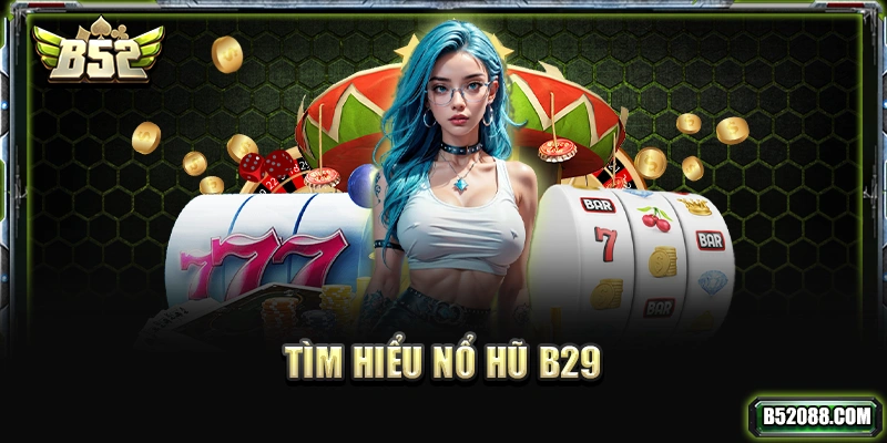 Tìm hiểu Nổ hũ b29