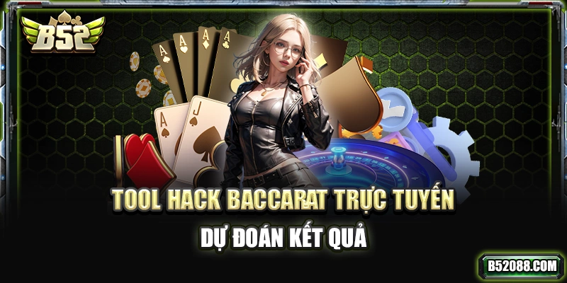 Tool hack Baccarat trực tuyến dự đoán kết quả