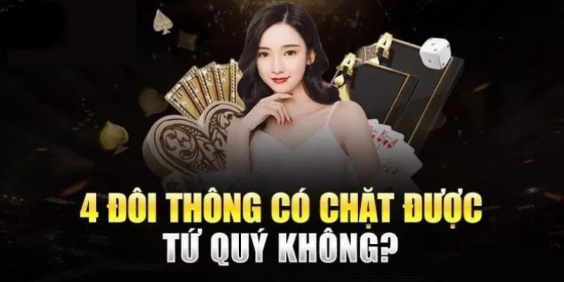 Giải đáp một số trường hợp 4 đôi thông chặt được gì 